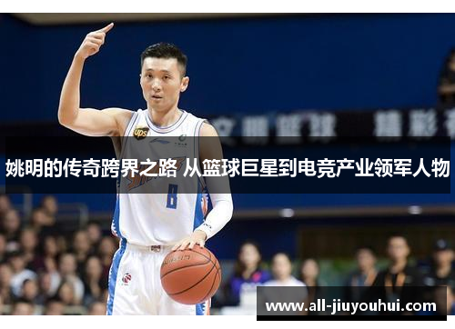 姚明的传奇跨界之路 从篮球巨星到电竞产业领军人物