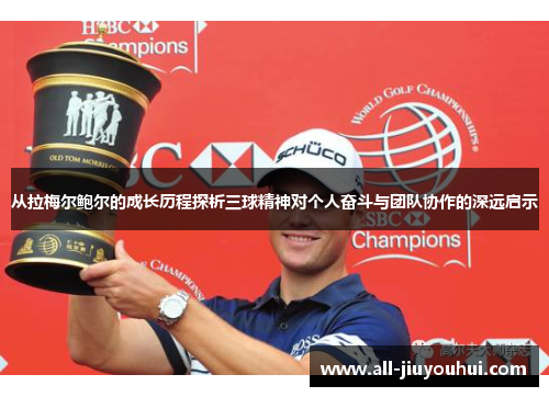 从拉梅尔鲍尔的成长历程探析三球精神对个人奋斗与团队协作的深远启示 从拉梅尔鲍尔的成长历程探析三球精神对个人奋斗与团队协作的深远启示