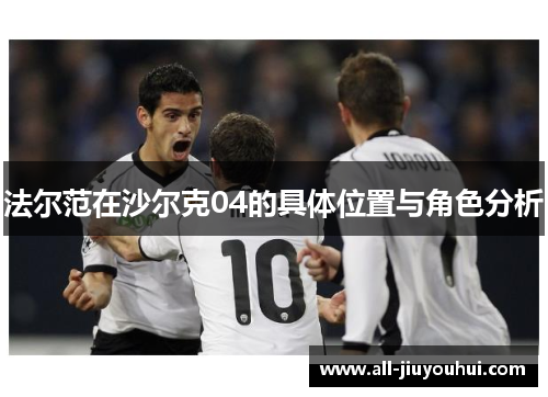 法尔范在沙尔克04的具体位置与角色分析