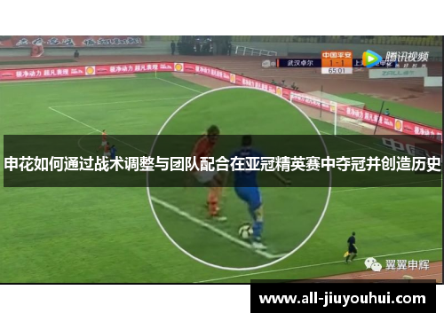 申花如何通过战术调整与团队配合在亚冠精英赛中夺冠并创造历史