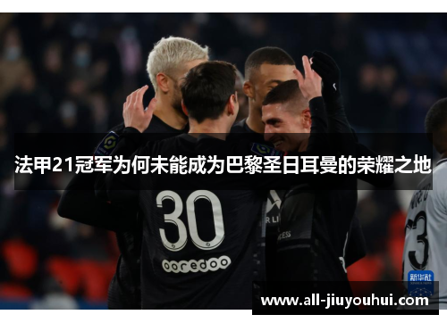 法甲21冠军为何未能成为巴黎圣日耳曼的荣耀之地