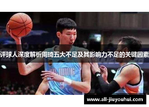 评球人深度解析周琦五大不足及其影响力不足的关键因素