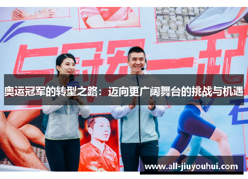 奥运冠军的转型之路:迈向更广阔舞台的挑战与机遇 奥运冠军的转型之路:迈向更广阔舞台的挑战与机遇