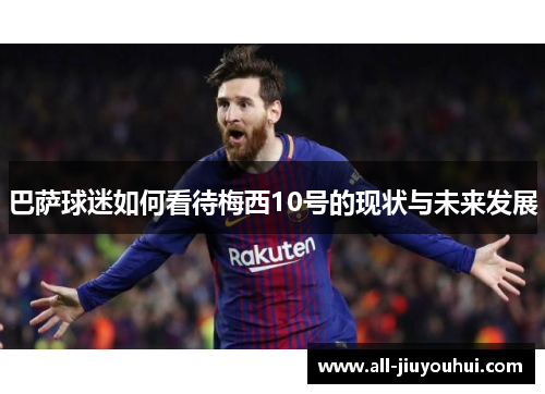 巴萨球迷如何看待梅西10号的现状与未来发展