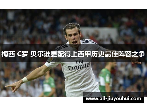 梅西 C罗 贝尔谁更配得上西甲历史最佳阵容之争