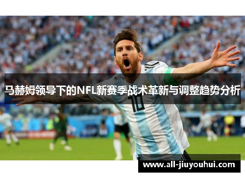 马赫姆领导下的NFL新赛季战术革新与调整趋势分析