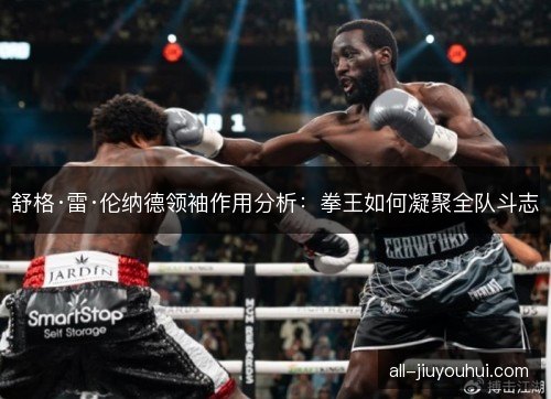 舒格·雷·伦纳德领袖作用分析：拳王如何凝聚全队斗志