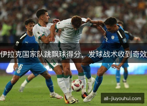 伊拉克国家队跳飘球得分，发球战术收到奇效