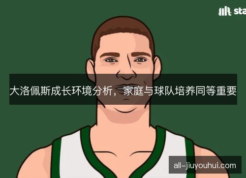 大洛佩斯成长环境分析，家庭与球队培养同等重要